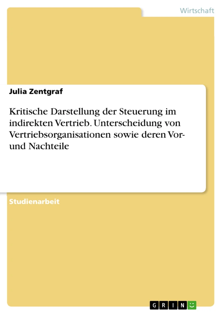 Titel: Kritische Darstellung der Steuerung im indirekten Vertrieb. Unterscheidung von Vertriebsorganisationen sowie deren Vor- und Nachteile