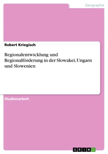 Titel: Regionalentwicklung und Regionalförderung in der Slowakei, Ungarn und Slowenien