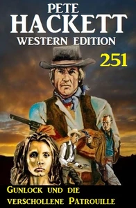 Titel: Gunlock und die verschollene Patrouille: Pete Hackett Western Edition 251