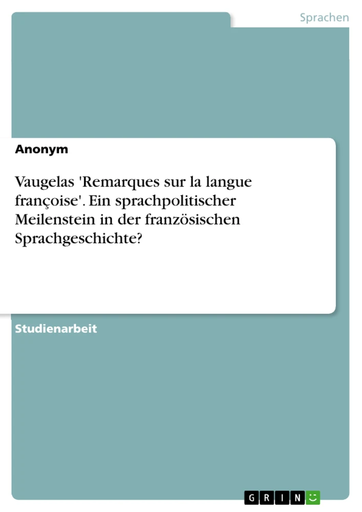 Título: Vaugelas 'Remarques sur la langue françoise'. Ein sprachpolitischer Meilenstein in der französischen Sprachgeschichte?