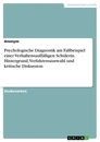 Title: Psychologische Diagnostik am Fallbeispiel einer Verhaltensauffälligen Schülerin. Hintergrund, Verfahrensauswahl und kritische Diskussion
