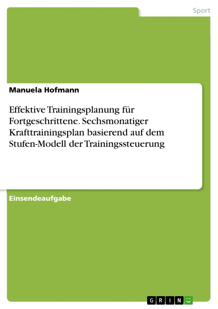 Title: Effektive Trainingsplanung für Fortgeschrittene. Sechsmonatiger Krafttrainingsplan basierend auf dem Stufen-Modell der Trainingssteuerung