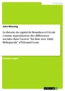 Titel: La théorie du capital de Bourdieu et l'école comme reproducteur des différences sociales dans l'œuvre "En finir avec Eddy Bellegueule" d'Édouard Louis