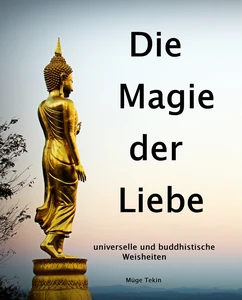 Titel: Die Magie der Liebe - universelle und buddhistische Weisheiten