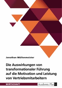 Titel: Die Auswirkungen von transformationaler Führung auf die Motivation und Leistung von Vertriebsmitarbeitern