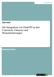 Titel: Die Integration von ChatGPT in den Unterricht. Chancen und Herausforderungen