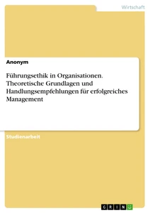 Titel: Führungsethik in Organisationen. Theoretische Grundlagen und Handlungsempfehlungen für erfolgreiches Management