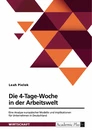 Title: Die 4-Tage-Woche in der Arbeitswelt. Eine Analyse europäischer Modelle und Implikationen für Unternehmen in Deutschland