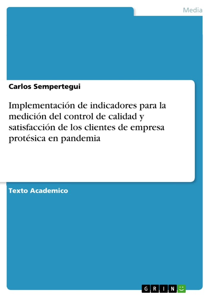 Titel: Implementación de indicadores para la medición del control de calidad y satisfacción de los clientes de empresa protésica en pandemia