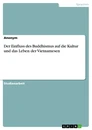 Titel: Der Einfluss des Buddhismus auf die Kultur und das Leben der Vietnamesen
