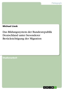 Titel: Das Bildungssystem der Bundesrepublik Deutschland unter besonderer Berücksichtigung der Migration