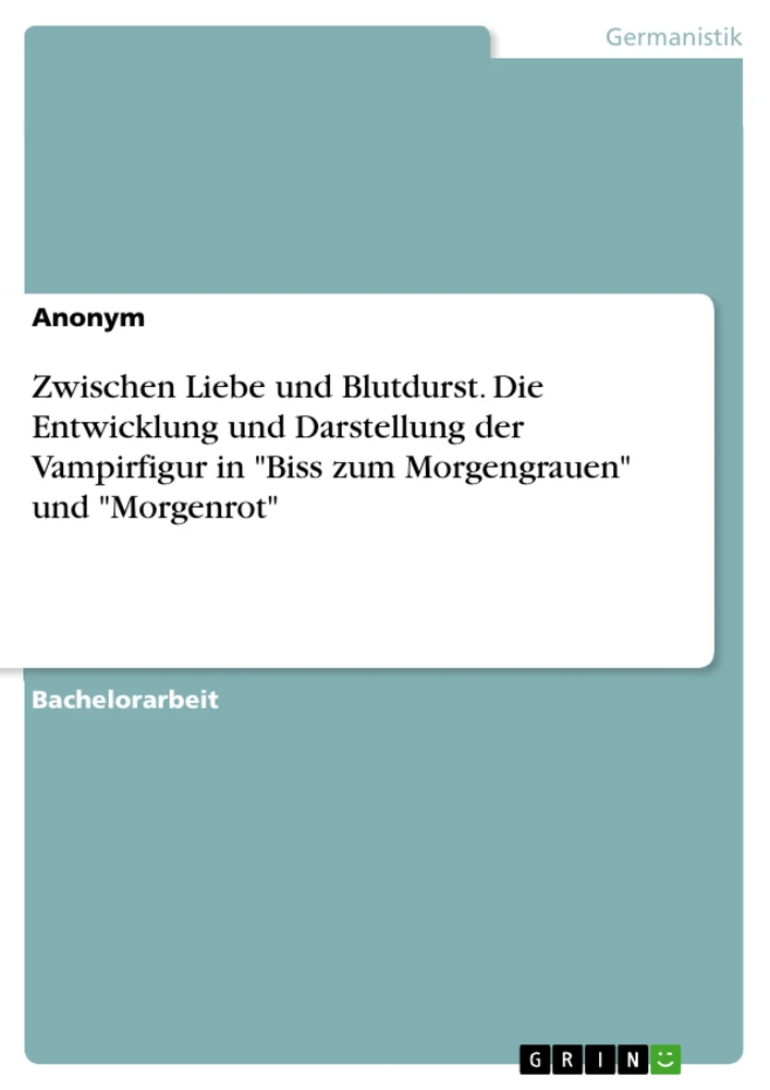 Titel: Zwischen Liebe und Blutdurst. Die Entwicklung und Darstellung der Vampirfigur in "Biss zum Morgengrauen" und "Morgenrot"