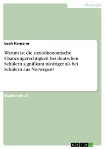 Titre: Warum ist die sozioökonomische Chancengerechtigkeit bei deutschen Schülern signifikant niedriger als bei Schülern aus Norwegen?