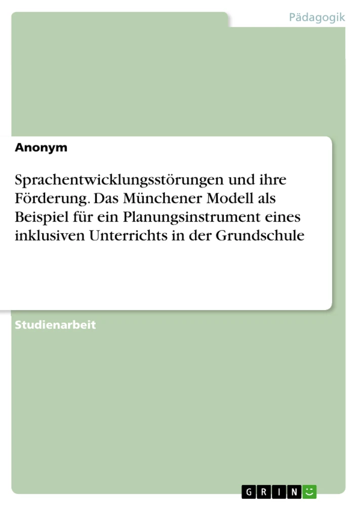 Title: Sprachentwicklungsstörungen und ihre Förderung. Das Münchener Modell als Beispiel für ein Planungsinstrument eines inklusiven Unterrichts in der Grundschule