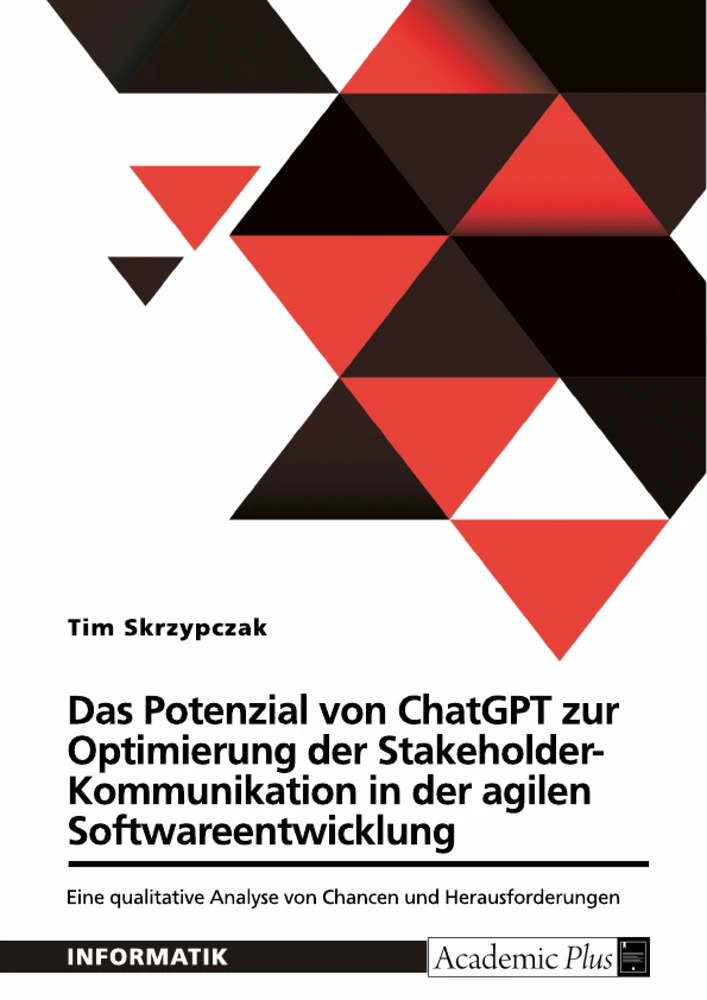 Titel: Das Potenzial von ChatGPT zur Optimierung der Stakeholder-Kommunikation in der agilen Softwareentwicklung