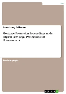 Titel: Mortgage Possession Proceedings under English Law. Legal Protections for Homeowners