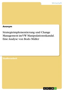 Titel: Strategieimplementierung und Change Management im VW Manipulationsskandal. Eine Analyse von Bodo Müller