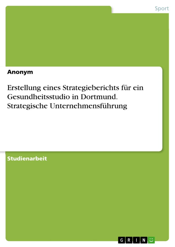 Título: Erstellung eines Strategieberichts für ein Gesundheitsstudio in Dortmund. Strategische Unternehmensführung