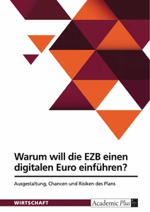 Titel: Warum will die Europäische Zentralbank einen digitalen Euro einführen? Ausgestaltung, Chancen und Risiken des Plans