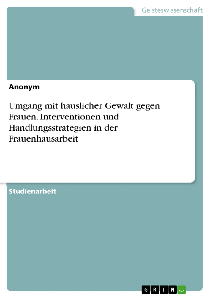 Título: Umgang mit häuslicher Gewalt gegen Frauen. Interventionen und Handlungsstrategien in der Frauenhausarbeit