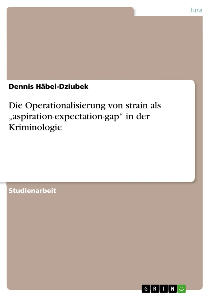 Titel: Die Operationalisierung von strain als „aspiration-expectation-gap“ in der Kriminologie