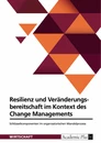 Titre: Resilienz und Veränderungsbereitschaft im Kontext des Change Managements