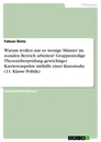 Title: Warum wollen nur so wenige Männer im sozialen Bereich arbeiten? Gruppenteilige Thesenüberprüfung gewichtiger Karriereaspekte mithilfe einer Kurzstudie (11. Klasse Politik)