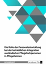 Title: Die Rolle der Personalentwicklung bei der betrieblichen Integration ausländischer Pflegefachpersonen in Pflegeheimen