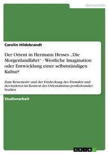 Titre: Der Orient  in Hermann Hesses „Die Morgenlandfahrt“ - Westliche Imagination oder  Entwicklung einer selbstständigen Kultur?