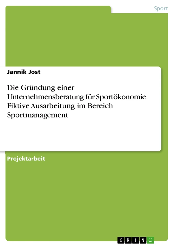 Titre: Die Gründung einer Unternehmensberatung für Sportökonomie. Fiktive Ausarbeitung im Bereich Sportmanagement