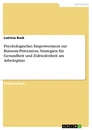 Title: Psychologisches Empowerment zur Burnout-Prävention. Strategien für Gesundheit und Zufriedenheit am Arbeitsplatz