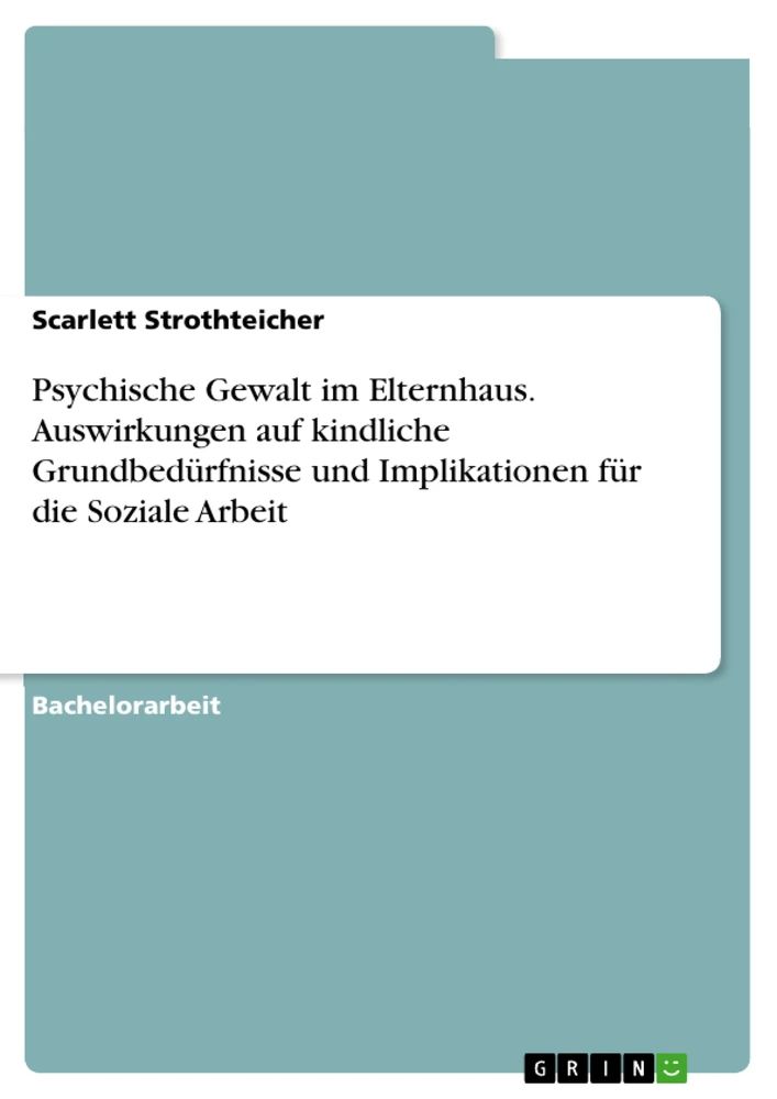 Titel: Psychische Gewalt im Elternhaus. Auswirkungen auf kindliche Grundbedürfnisse und Implikationen für die Soziale Arbeit