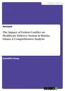 Titel: The Impact of Violent Conflict on Healthcare Delivery System in Bawku, Ghana. A Comprehensive Analysis