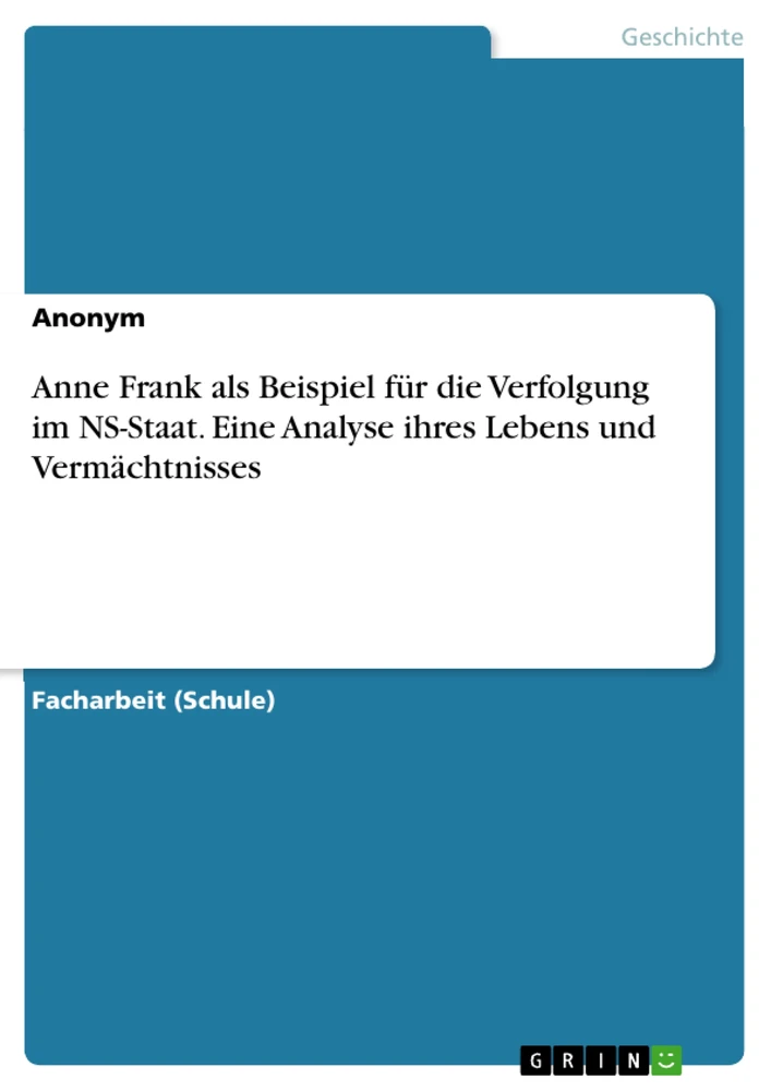 Title: Anne Frank als Beispiel für die Verfolgung im NS-Staat. Eine Analyse ihres Lebens und Vermächtnisses