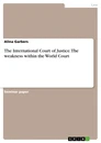 Titel: The International Court of Justice. The weakness within the World Court