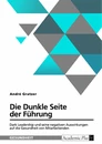 Titel: Die Dunkle Seite der Führung. Dark Leadership und seine negativen Auswirkungen auf die Gesundheit von Mitarbeitenden