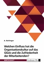 Titre: Welchen Einfluss hat die Organisationskultur auf das Glück und die Zufriedenheit der Mitarbeitenden?