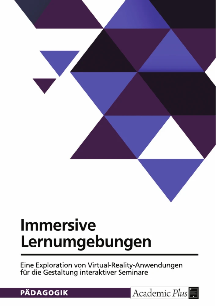 Titel: Immersive Lernumgebungen. Eine Exploration von Virtual-Reality-Anwendungen für die Gestaltung interaktiver Seminare