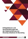 Title: Erfolgsfaktoren und Herausforderungen bei der Implementierung von Diversity-Initiativen im Recruiting