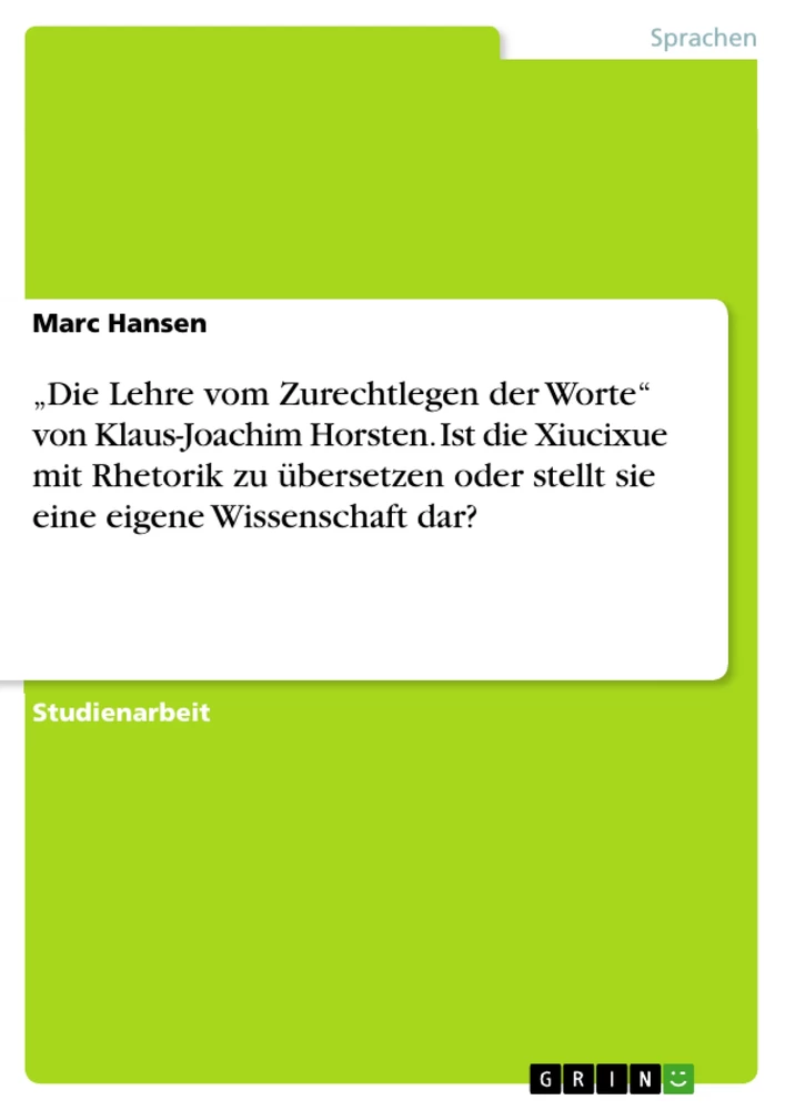 Titel: „Die Lehre vom Zurechtlegen der Worte“ von Klaus-Joachim Horsten. Ist die Xiucixue mit Rhetorik zu übersetzen oder stellt sie eine eigene Wissenschaft dar?