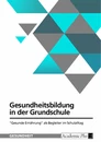 Título: Gesundheitsbildung in der Grundschule. "Gesunde Ernährung" als Begleiter im Schulalltag