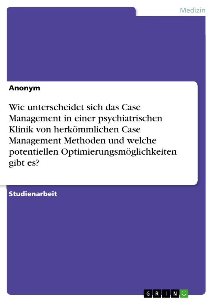 Titre: Wie unterscheidet sich das Case Management in einer psychiatrischen Klinik von herkömmlichen Case Management Methoden und welche potentiellen Optimierungsmöglichkeiten gibt es?