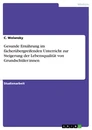 Title: Gesunde Ernährung im fächerübergreifenden Unterricht zur Steigerung der Lebensqualität von Grundschüler:innen