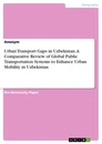 Titre: Urban Transport Gaps in Uzbekistan. A Comparative Review of Global Public Transportation Systems to Enhance Urban Mobility in Uzbekistan