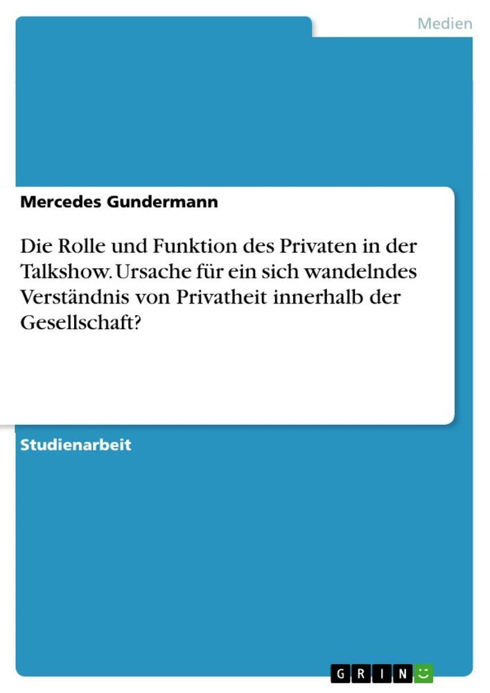 Título: Die Rolle und Funktion des Privaten in der Talkshow. Ursache für ein sich wandelndes Verständnis von Privatheit innerhalb der Gesellschaft?