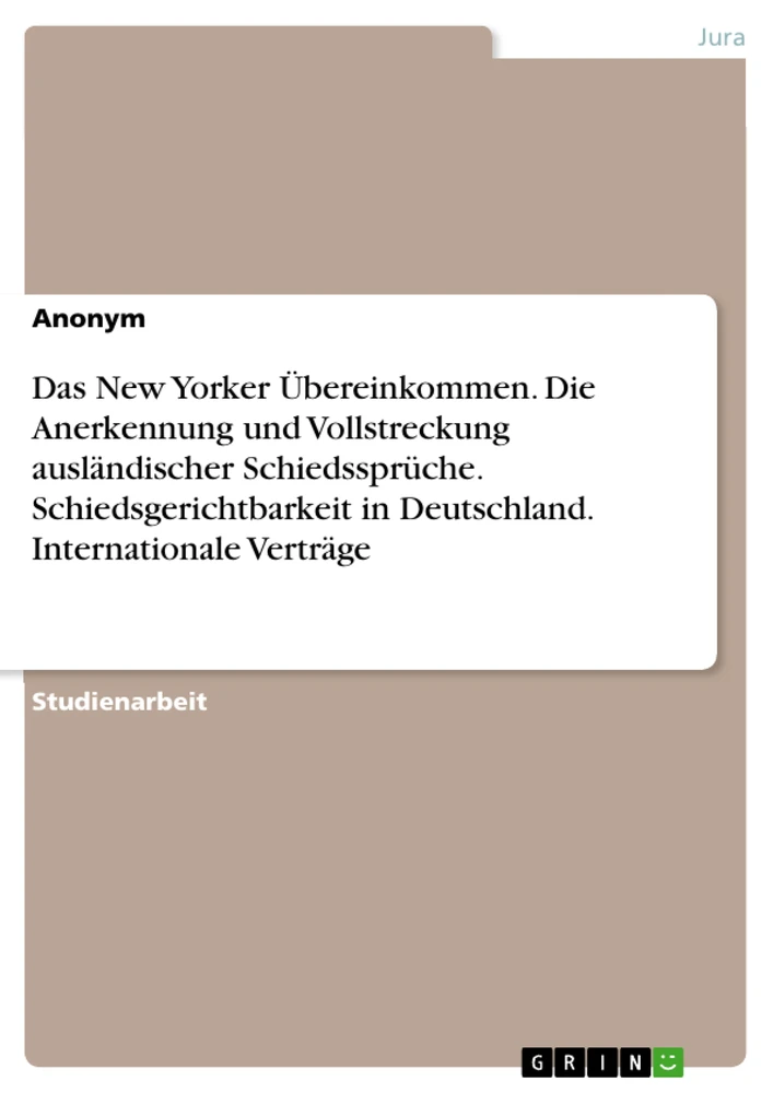 Título: Das New Yorker Übereinkommen. Die Anerkennung und Vollstreckung ausländischer Schiedssprüche. Schiedsgerichtbarkeit in Deutschland. Internationale Verträge