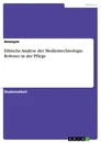 Title: Ethische Analyse der Medientechnologie. Roboter in der Pflege