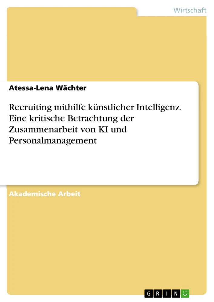 Title: Recruiting mithilfe künstlicher Intelligenz. Eine kritische Betrachtung der Zusammenarbeit von KI und Personalmanagement