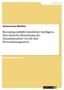 Titre: Recruiting mithilfe künstlicher Intelligenz. Eine kritische Betrachtung der Zusammenarbeit von KI und Personalmanagement