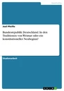 Title: Bundesrepublik Deutschland. In den Traditionen von Weimar oder ein konstitutioneller Neubeginn?